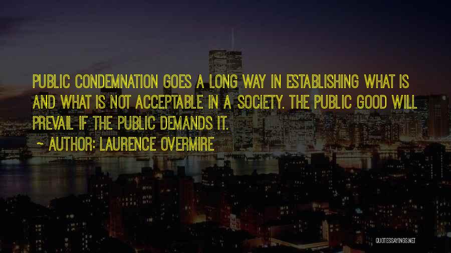 Laurence Overmire Quotes: Public Condemnation Goes A Long Way In Establishing What Is And What Is Not Acceptable In A Society. The Public