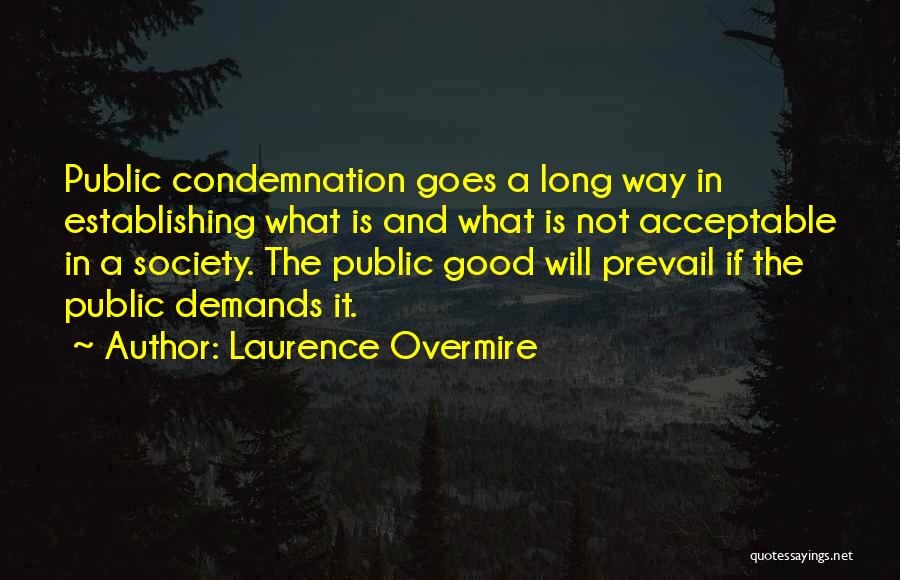 Laurence Overmire Quotes: Public Condemnation Goes A Long Way In Establishing What Is And What Is Not Acceptable In A Society. The Public