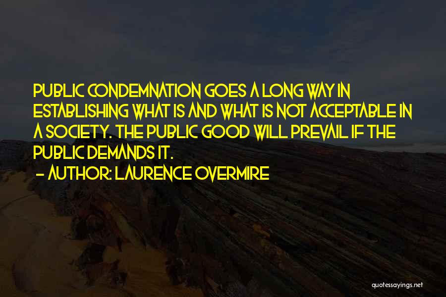 Laurence Overmire Quotes: Public Condemnation Goes A Long Way In Establishing What Is And What Is Not Acceptable In A Society. The Public