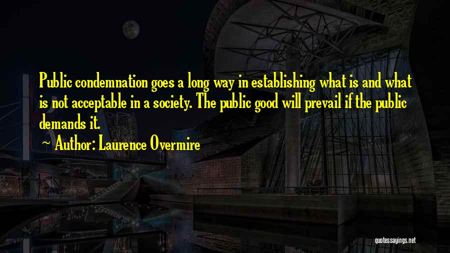 Laurence Overmire Quotes: Public Condemnation Goes A Long Way In Establishing What Is And What Is Not Acceptable In A Society. The Public