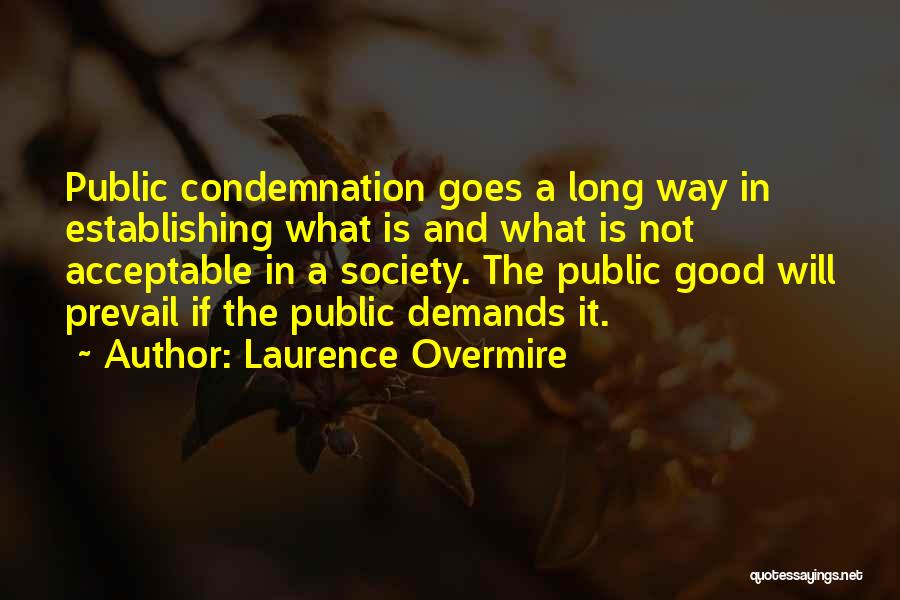 Laurence Overmire Quotes: Public Condemnation Goes A Long Way In Establishing What Is And What Is Not Acceptable In A Society. The Public