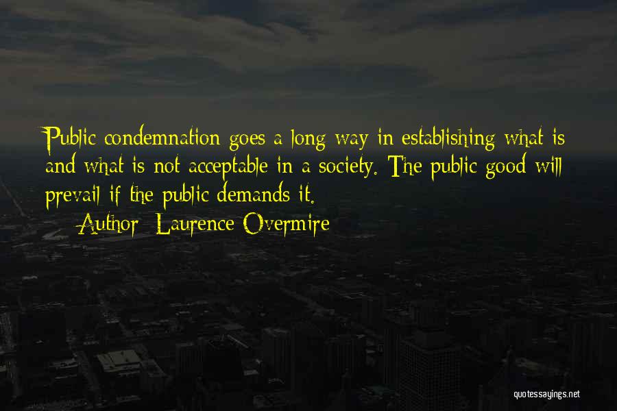 Laurence Overmire Quotes: Public Condemnation Goes A Long Way In Establishing What Is And What Is Not Acceptable In A Society. The Public