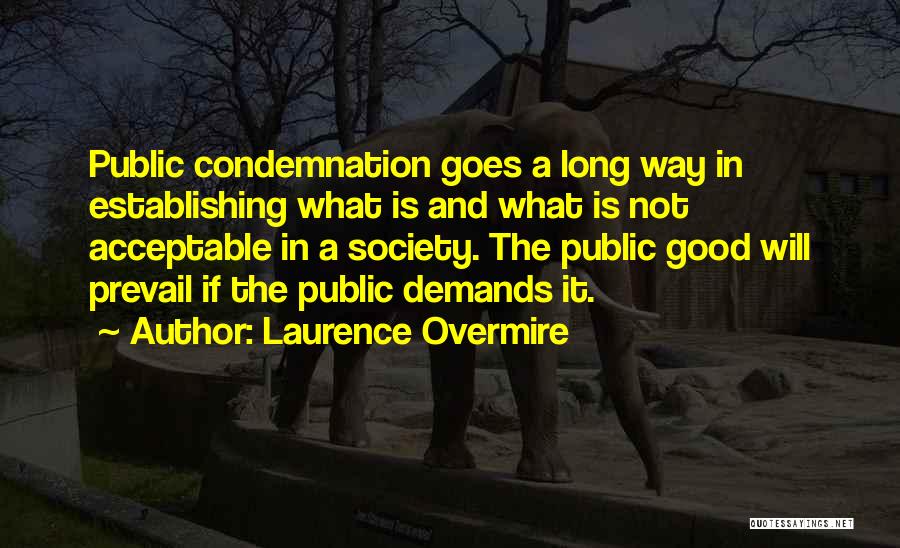 Laurence Overmire Quotes: Public Condemnation Goes A Long Way In Establishing What Is And What Is Not Acceptable In A Society. The Public