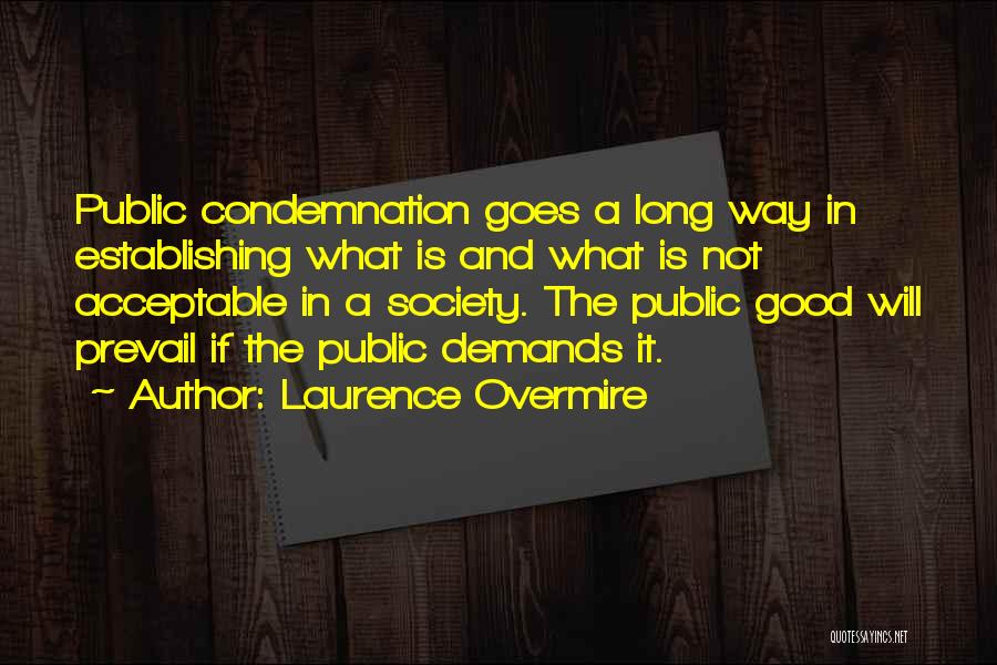 Laurence Overmire Quotes: Public Condemnation Goes A Long Way In Establishing What Is And What Is Not Acceptable In A Society. The Public