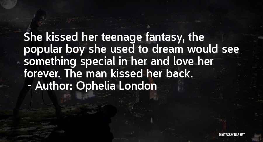 Ophelia London Quotes: She Kissed Her Teenage Fantasy, The Popular Boy She Used To Dream Would See Something Special In Her And Love