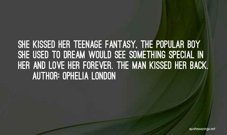 Ophelia London Quotes: She Kissed Her Teenage Fantasy, The Popular Boy She Used To Dream Would See Something Special In Her And Love