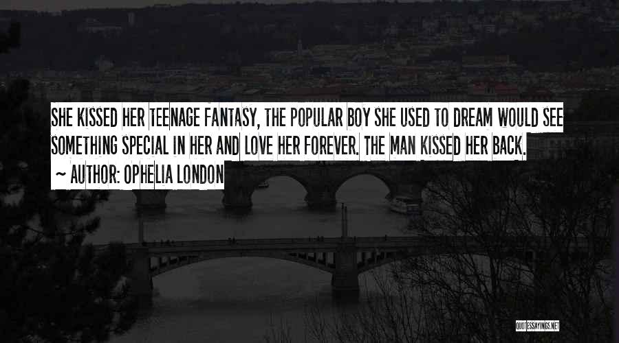 Ophelia London Quotes: She Kissed Her Teenage Fantasy, The Popular Boy She Used To Dream Would See Something Special In Her And Love