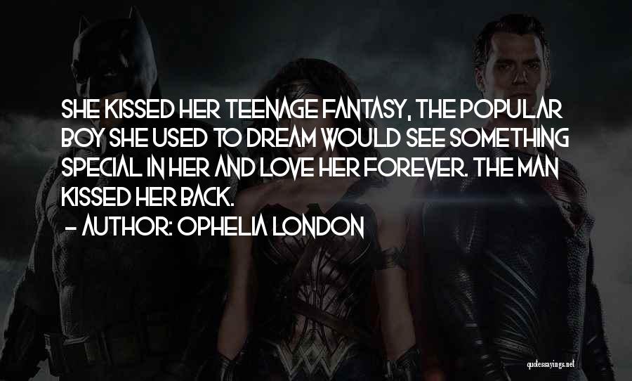 Ophelia London Quotes: She Kissed Her Teenage Fantasy, The Popular Boy She Used To Dream Would See Something Special In Her And Love