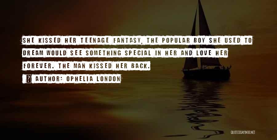 Ophelia London Quotes: She Kissed Her Teenage Fantasy, The Popular Boy She Used To Dream Would See Something Special In Her And Love