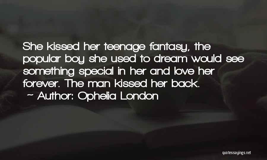 Ophelia London Quotes: She Kissed Her Teenage Fantasy, The Popular Boy She Used To Dream Would See Something Special In Her And Love