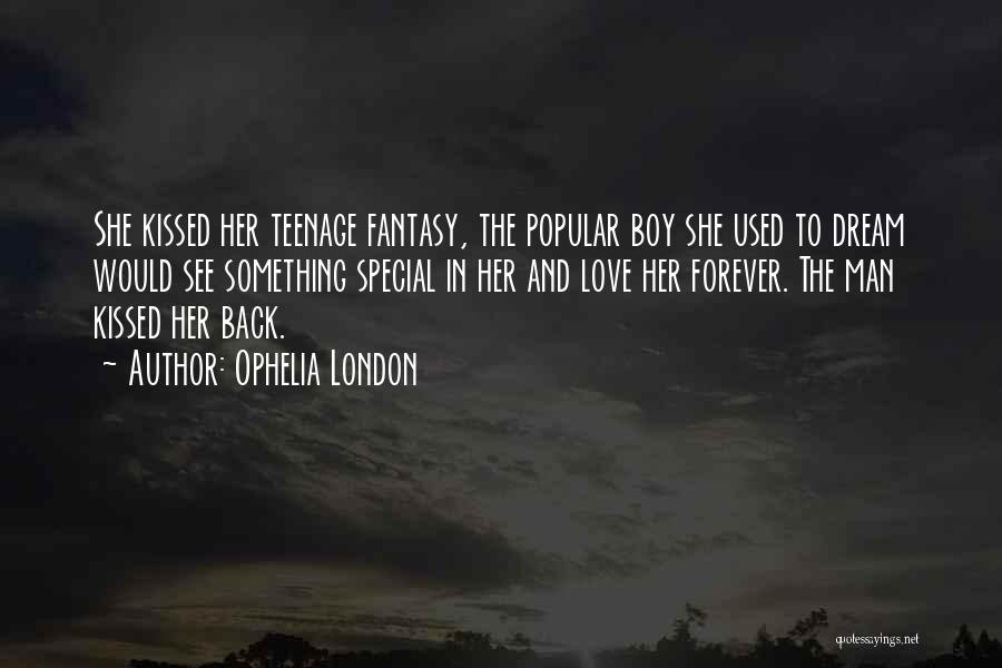 Ophelia London Quotes: She Kissed Her Teenage Fantasy, The Popular Boy She Used To Dream Would See Something Special In Her And Love