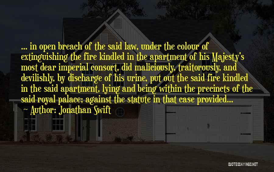 Jonathan Swift Quotes: ... In Open Breach Of The Said Law, Under The Colour Of Extinguishing The Fire Kindled In The Apartment Of