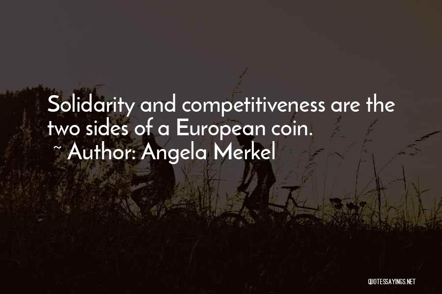 Angela Merkel Quotes: Solidarity And Competitiveness Are The Two Sides Of A European Coin.