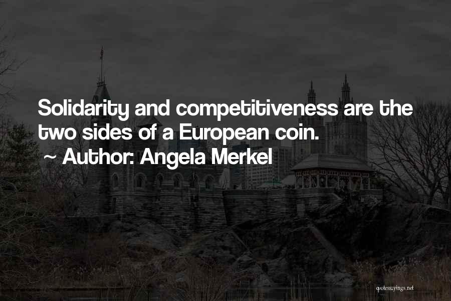 Angela Merkel Quotes: Solidarity And Competitiveness Are The Two Sides Of A European Coin.