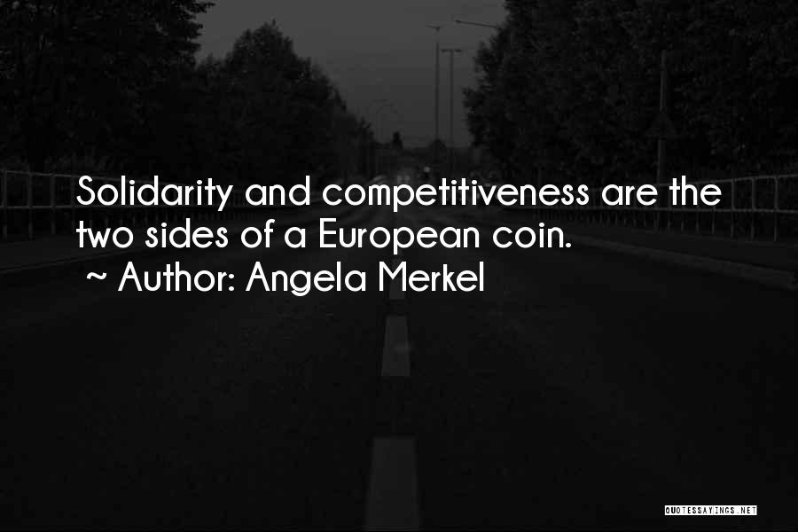 Angela Merkel Quotes: Solidarity And Competitiveness Are The Two Sides Of A European Coin.