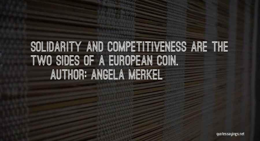 Angela Merkel Quotes: Solidarity And Competitiveness Are The Two Sides Of A European Coin.