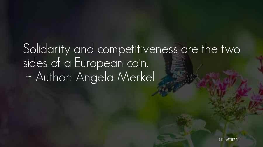 Angela Merkel Quotes: Solidarity And Competitiveness Are The Two Sides Of A European Coin.