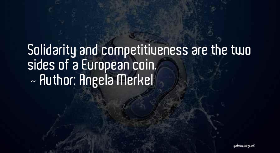 Angela Merkel Quotes: Solidarity And Competitiveness Are The Two Sides Of A European Coin.