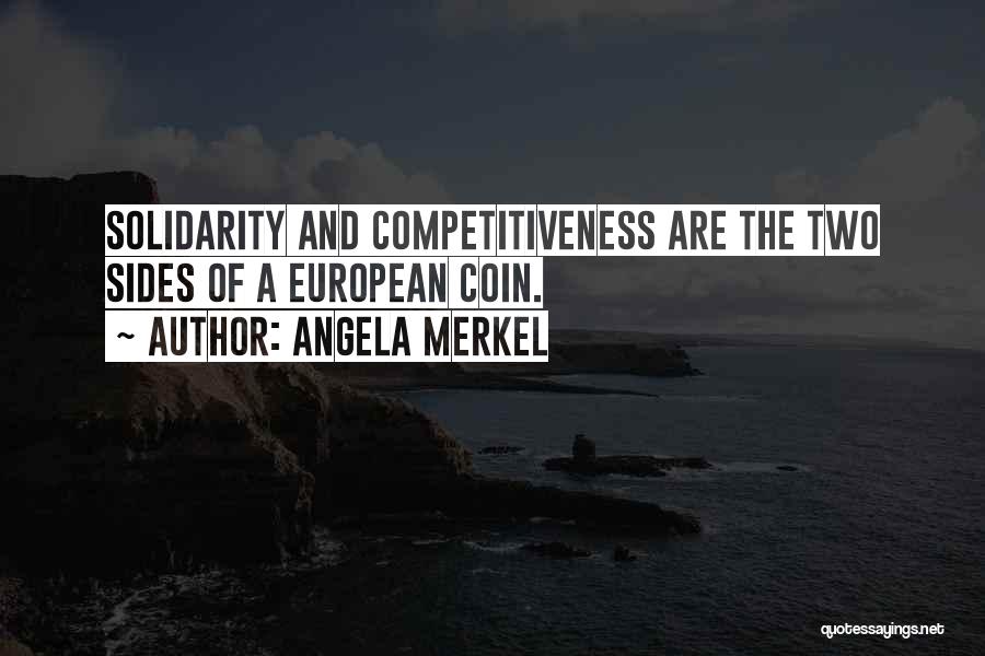 Angela Merkel Quotes: Solidarity And Competitiveness Are The Two Sides Of A European Coin.