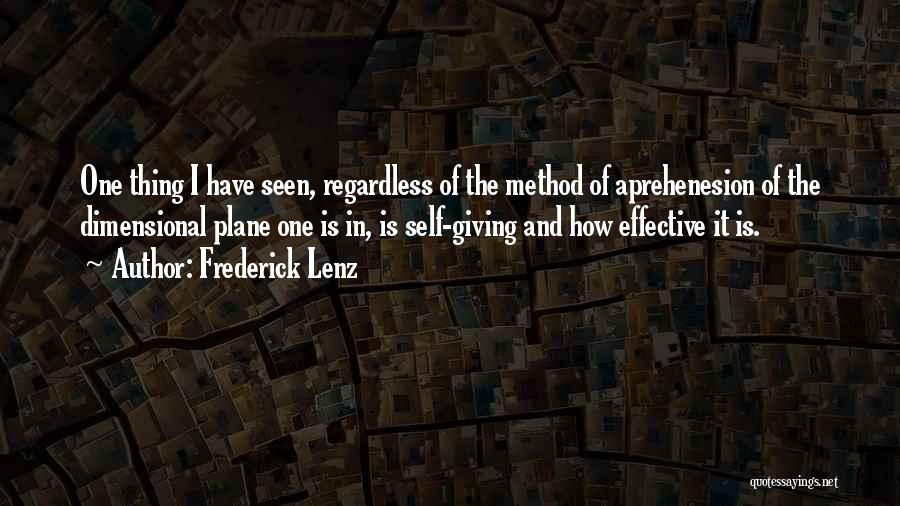 Frederick Lenz Quotes: One Thing I Have Seen, Regardless Of The Method Of Aprehenesion Of The Dimensional Plane One Is In, Is Self-giving