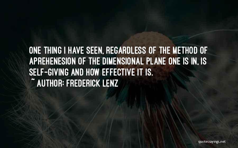 Frederick Lenz Quotes: One Thing I Have Seen, Regardless Of The Method Of Aprehenesion Of The Dimensional Plane One Is In, Is Self-giving