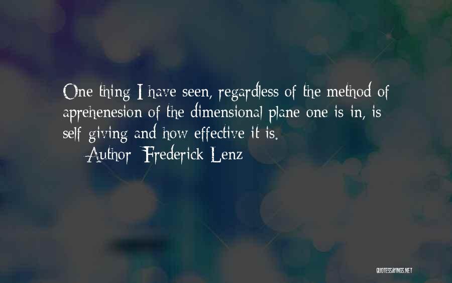 Frederick Lenz Quotes: One Thing I Have Seen, Regardless Of The Method Of Aprehenesion Of The Dimensional Plane One Is In, Is Self-giving