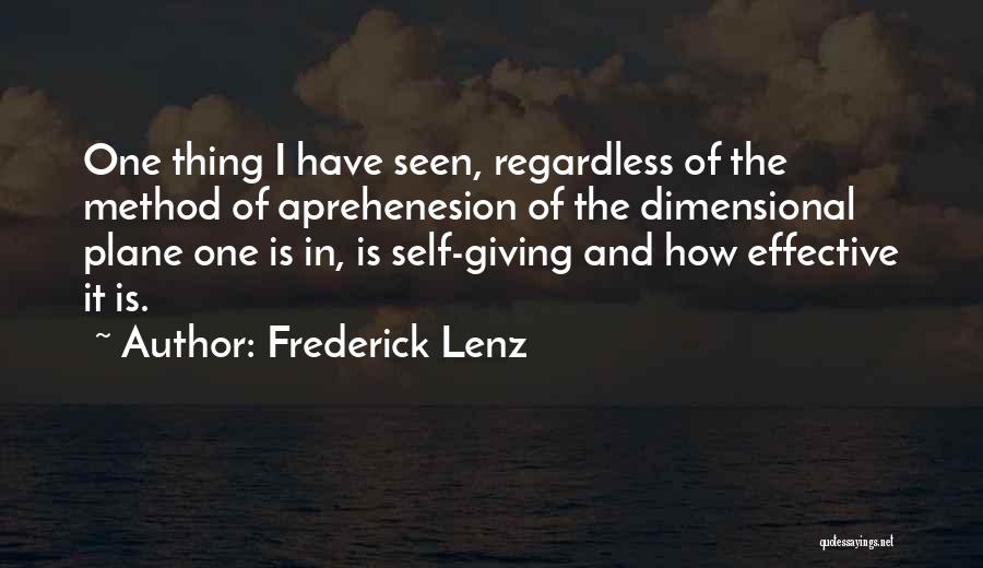 Frederick Lenz Quotes: One Thing I Have Seen, Regardless Of The Method Of Aprehenesion Of The Dimensional Plane One Is In, Is Self-giving
