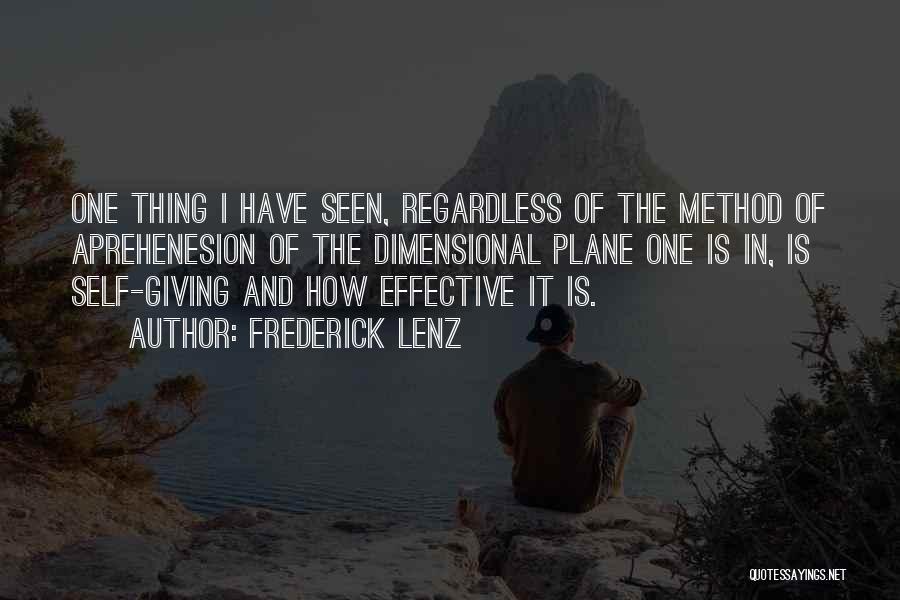 Frederick Lenz Quotes: One Thing I Have Seen, Regardless Of The Method Of Aprehenesion Of The Dimensional Plane One Is In, Is Self-giving