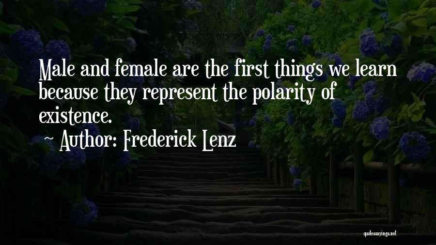 Frederick Lenz Quotes: Male And Female Are The First Things We Learn Because They Represent The Polarity Of Existence.
