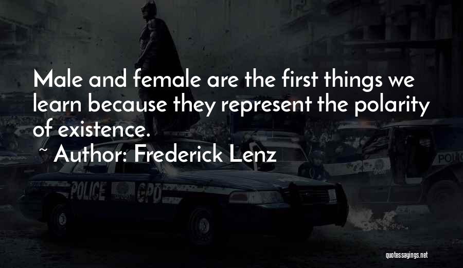 Frederick Lenz Quotes: Male And Female Are The First Things We Learn Because They Represent The Polarity Of Existence.