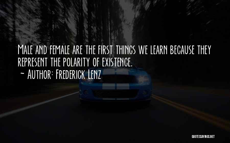Frederick Lenz Quotes: Male And Female Are The First Things We Learn Because They Represent The Polarity Of Existence.