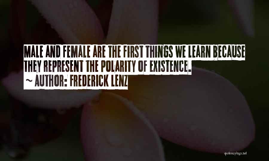 Frederick Lenz Quotes: Male And Female Are The First Things We Learn Because They Represent The Polarity Of Existence.
