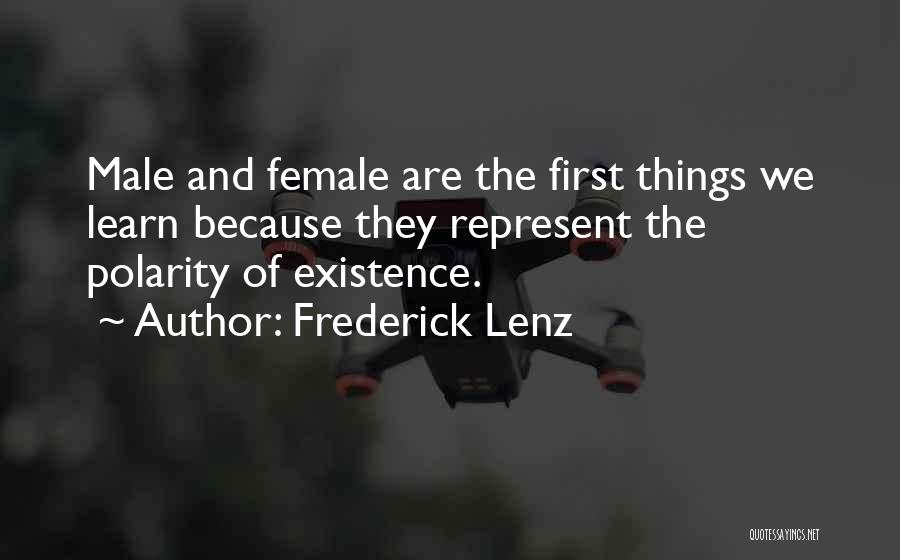 Frederick Lenz Quotes: Male And Female Are The First Things We Learn Because They Represent The Polarity Of Existence.