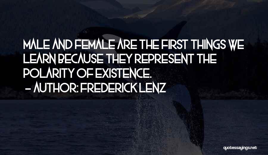 Frederick Lenz Quotes: Male And Female Are The First Things We Learn Because They Represent The Polarity Of Existence.