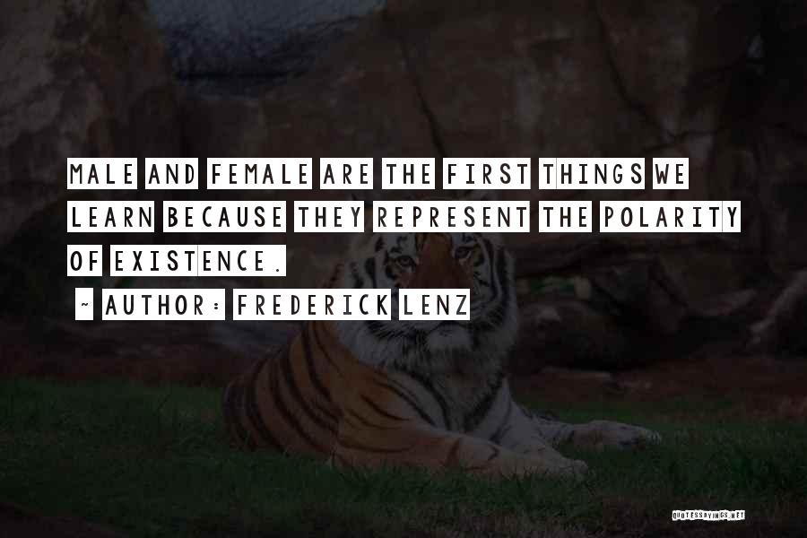 Frederick Lenz Quotes: Male And Female Are The First Things We Learn Because They Represent The Polarity Of Existence.