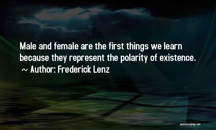 Frederick Lenz Quotes: Male And Female Are The First Things We Learn Because They Represent The Polarity Of Existence.