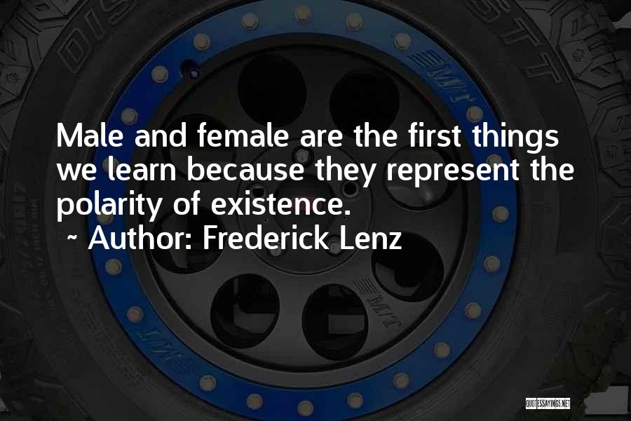 Frederick Lenz Quotes: Male And Female Are The First Things We Learn Because They Represent The Polarity Of Existence.