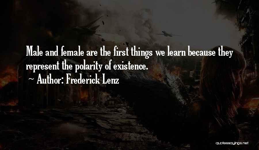 Frederick Lenz Quotes: Male And Female Are The First Things We Learn Because They Represent The Polarity Of Existence.