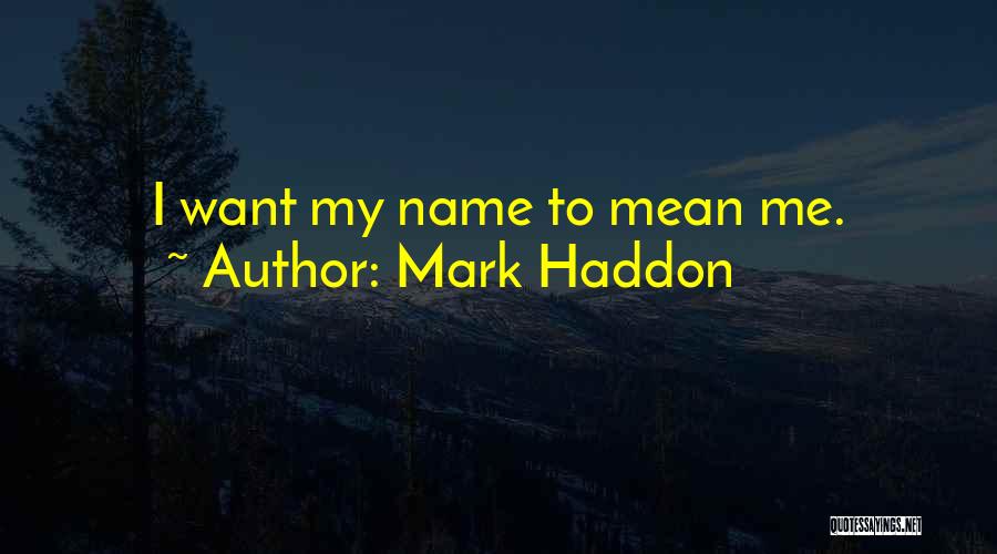 Mark Haddon Quotes: I Want My Name To Mean Me.