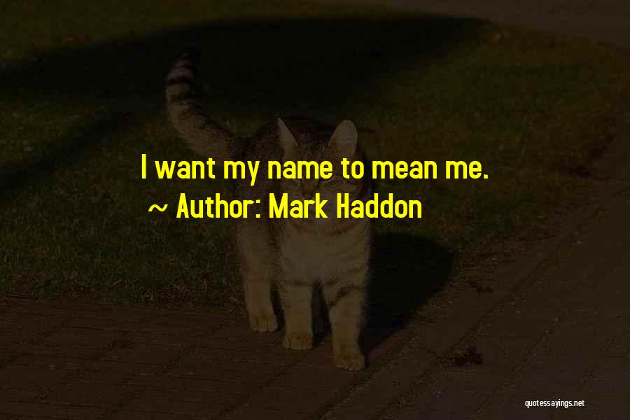 Mark Haddon Quotes: I Want My Name To Mean Me.
