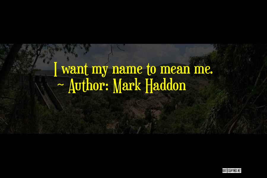 Mark Haddon Quotes: I Want My Name To Mean Me.