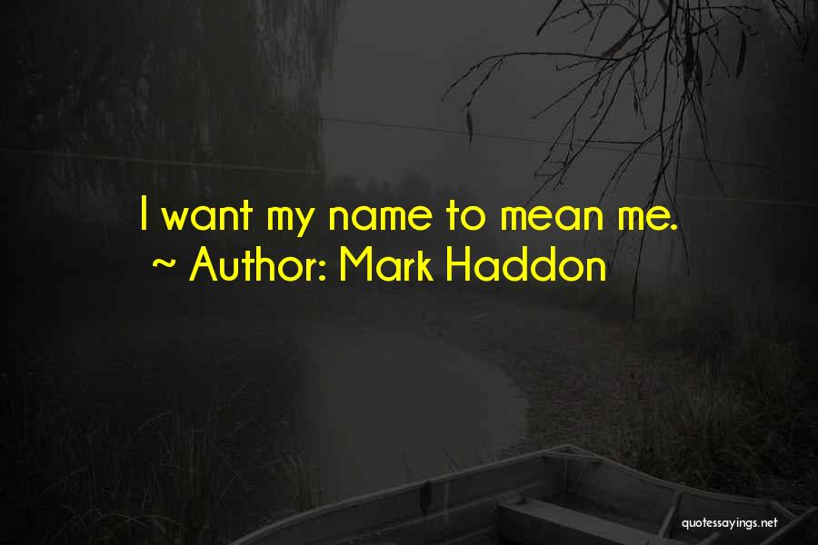 Mark Haddon Quotes: I Want My Name To Mean Me.
