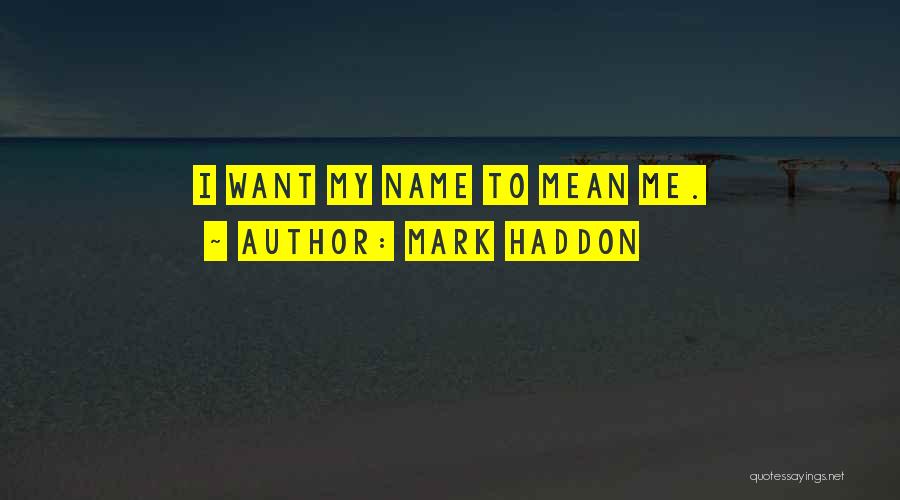Mark Haddon Quotes: I Want My Name To Mean Me.