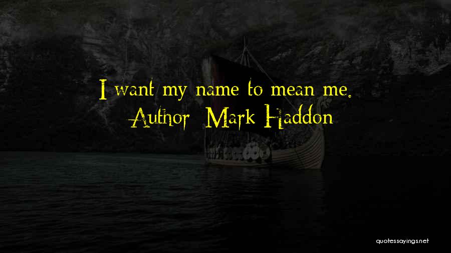 Mark Haddon Quotes: I Want My Name To Mean Me.