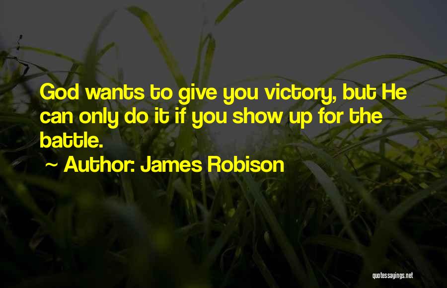 James Robison Quotes: God Wants To Give You Victory, But He Can Only Do It If You Show Up For The Battle.