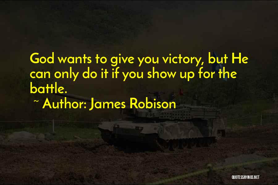 James Robison Quotes: God Wants To Give You Victory, But He Can Only Do It If You Show Up For The Battle.