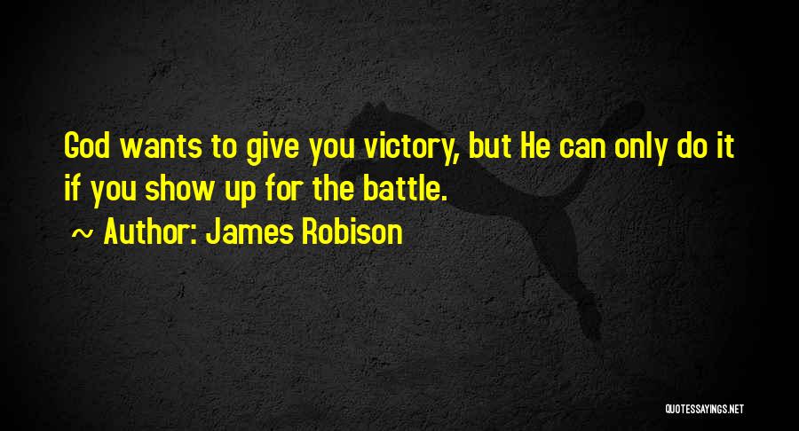James Robison Quotes: God Wants To Give You Victory, But He Can Only Do It If You Show Up For The Battle.