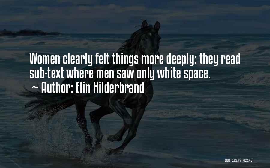 Elin Hilderbrand Quotes: Women Clearly Felt Things More Deeply: They Read Sub-text Where Men Saw Only White Space.