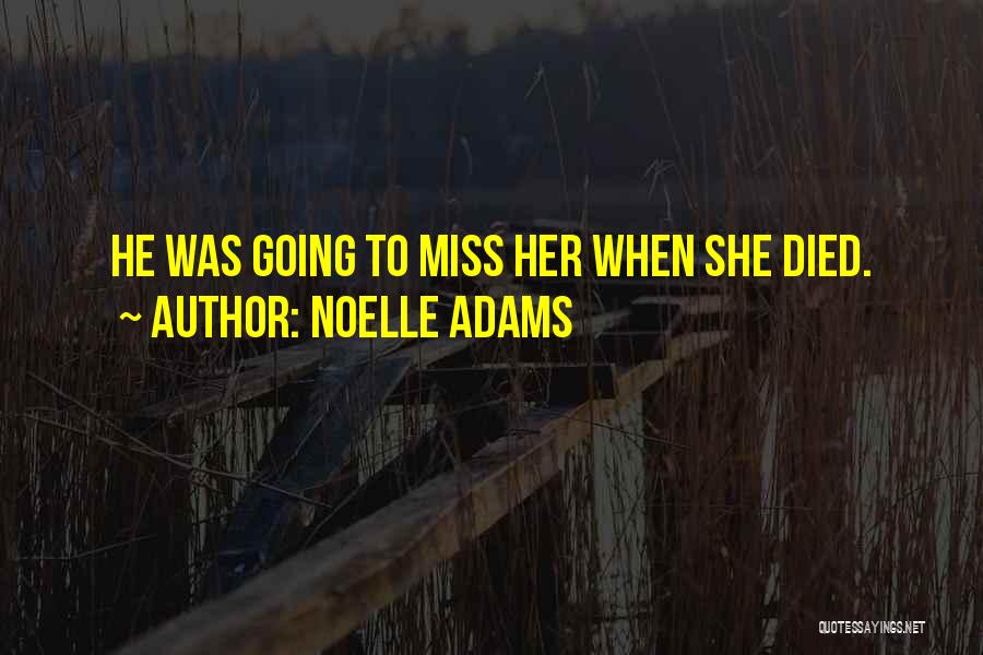 Noelle Adams Quotes: He Was Going To Miss Her When She Died.