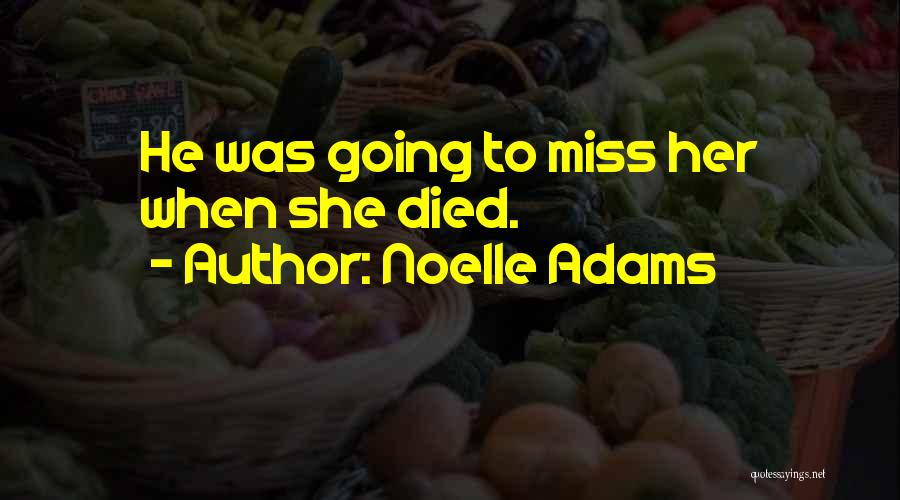 Noelle Adams Quotes: He Was Going To Miss Her When She Died.